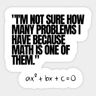 "I'm not sure how many problems I have because math is one of them." Funny Math Quote Sticker